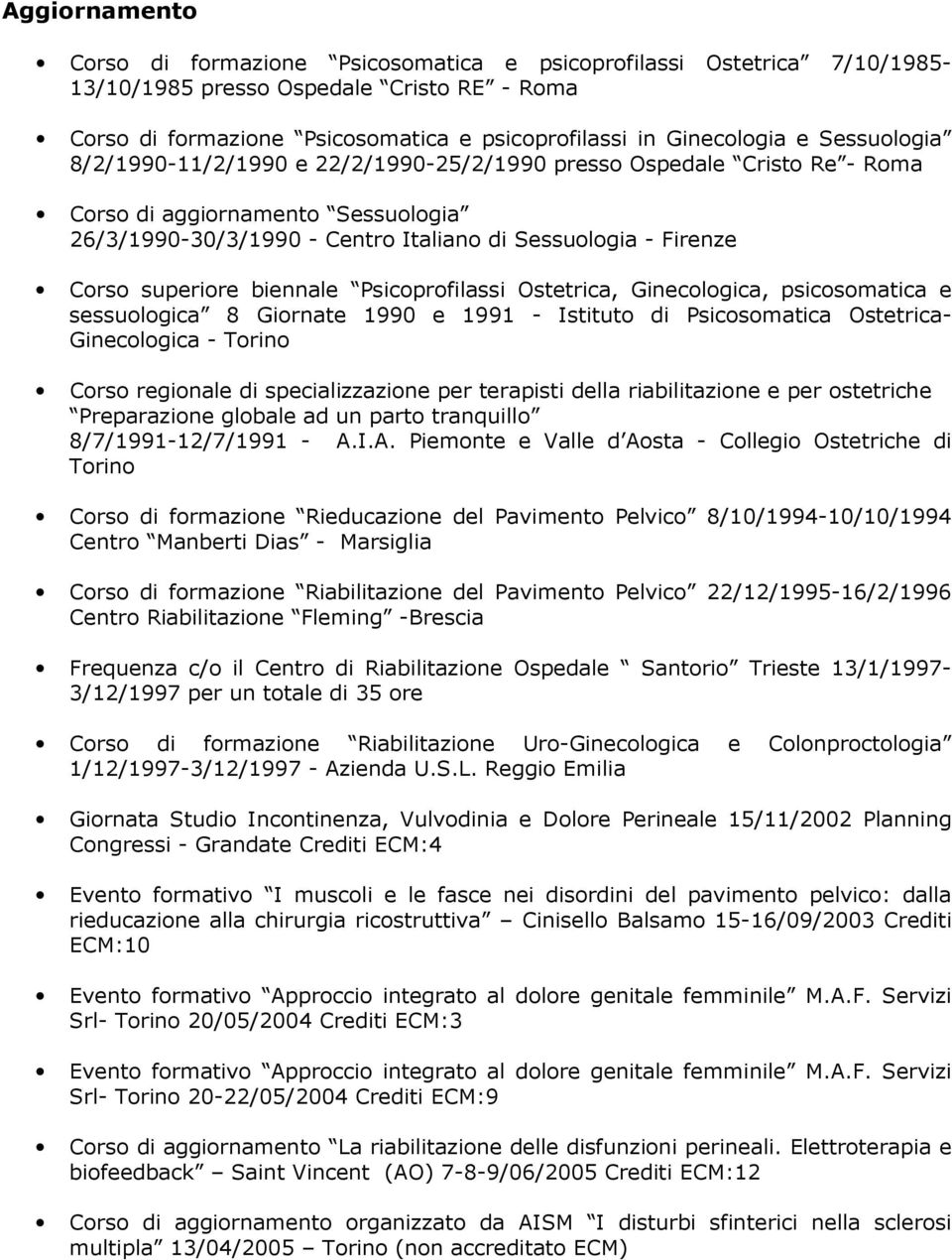 biennale Psicoprofilassi Ostetrica, Ginecologica, psicosomatica e sessuologica 8 Giornate 1990 e 1991 - Istituto di Psicosomatica Ostetrica- Ginecologica - Torino Corso regionale di specializzazione