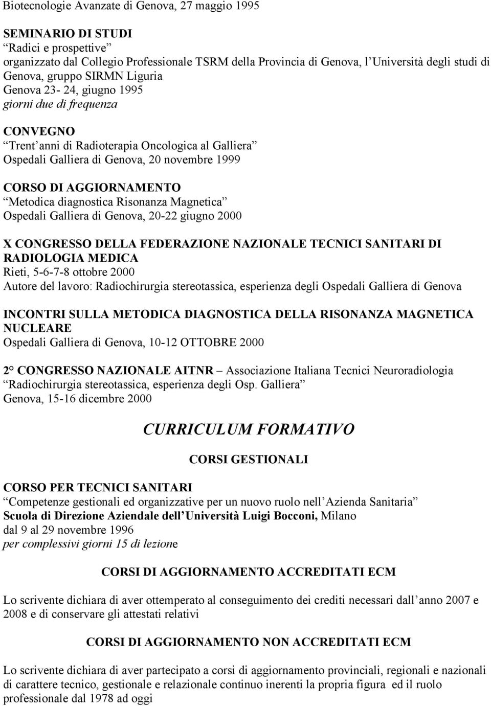 Metodica diagnostica Risonanza Magnetica Ospedali Galliera di Genova, 20-22 giugno 2000 X CONGRESSO DELLA FEDERAZIONE NAZIONALE TECNICI SANITARI DI RADIOLOGIA MEDICA Rieti, 5-6-7-8 ottobre 2000