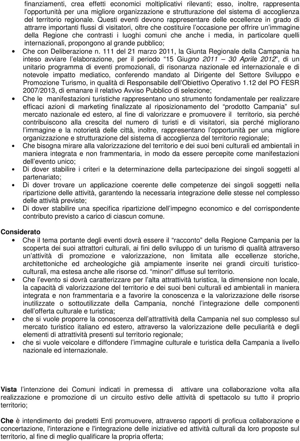 Questi eventi devono rappresentare delle eccellenze in grado di attrarre importanti flussi di visitatori, oltre che costituire l occasione per offrire un immagine della Regione che contrasti i luoghi