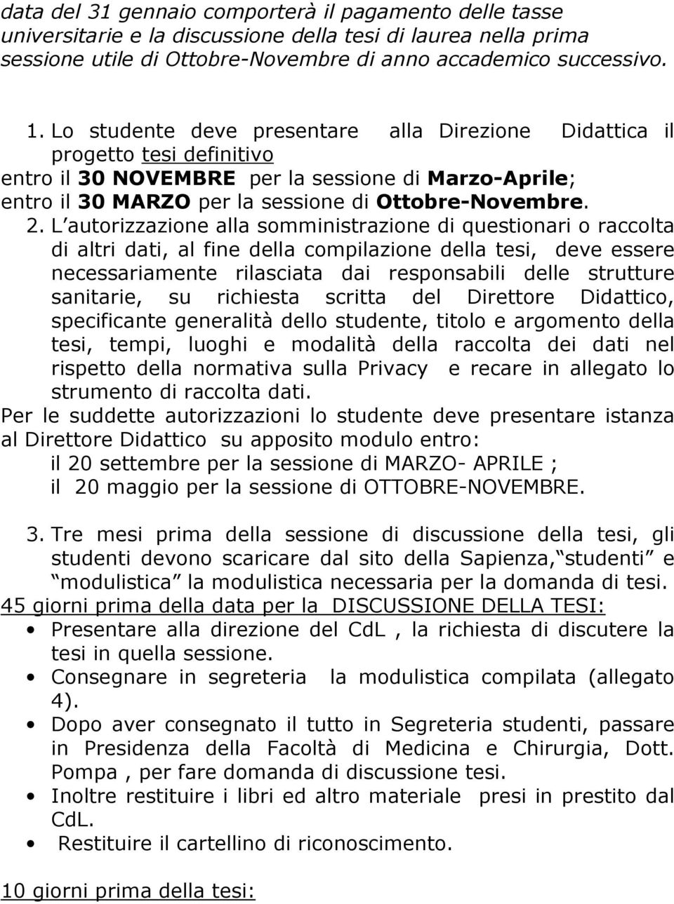 L autorizzazione alla somministrazione di questionari o raccolta di altri dati, al fine della compilazione della tesi, deve essere necessariamente rilasciata dai responsabili delle strutture