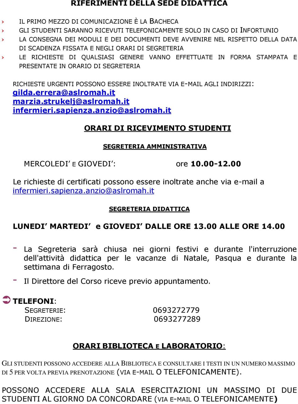 URGENTI POSSONO ESSERE INOLTRATE VIA E-MAIL AGLI INDIRIZZI: gilda.errera@aslromah.it marzia.strukelj@aslromah.it infermieri.sapienza.anzio@aslromah.