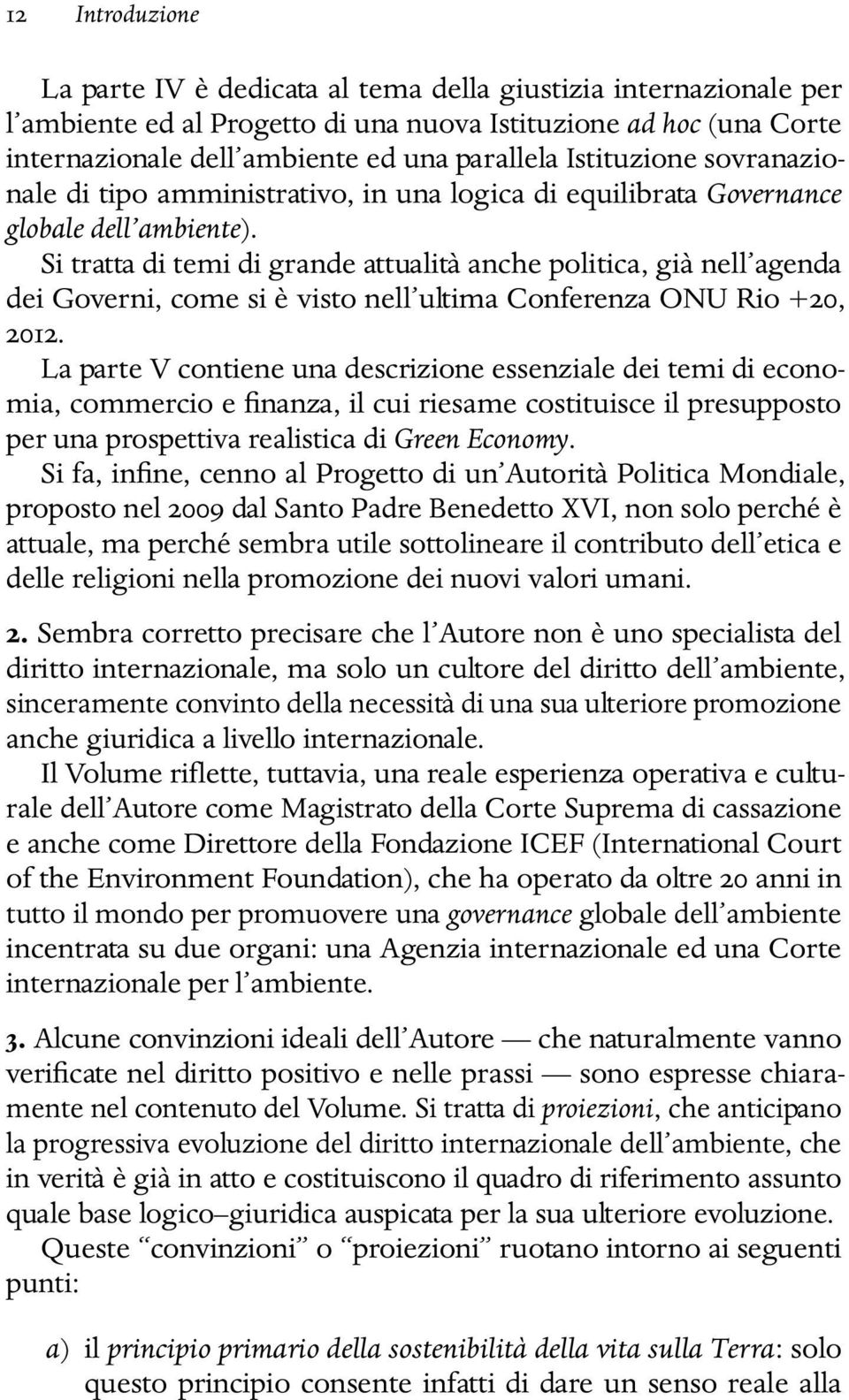 Si tratta di temi di grande attualità anche politica, già nell agenda dei Governi, come si è visto nell ultima Conferenza ONU Rio +20, 2012.