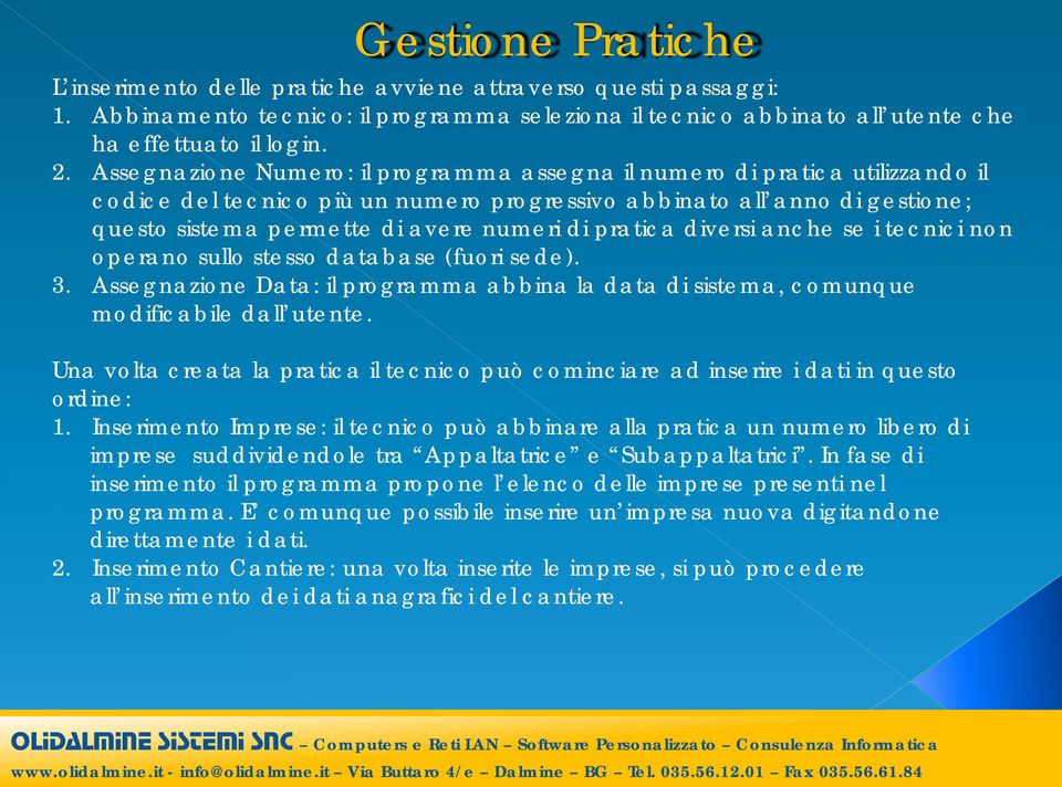 pratica diversi anche se i tecnici non operano sullo stesso database (fuori sede). 3. Assegnazione Data: il programma abbina la data di sistema, comunque modificabile dall utente.