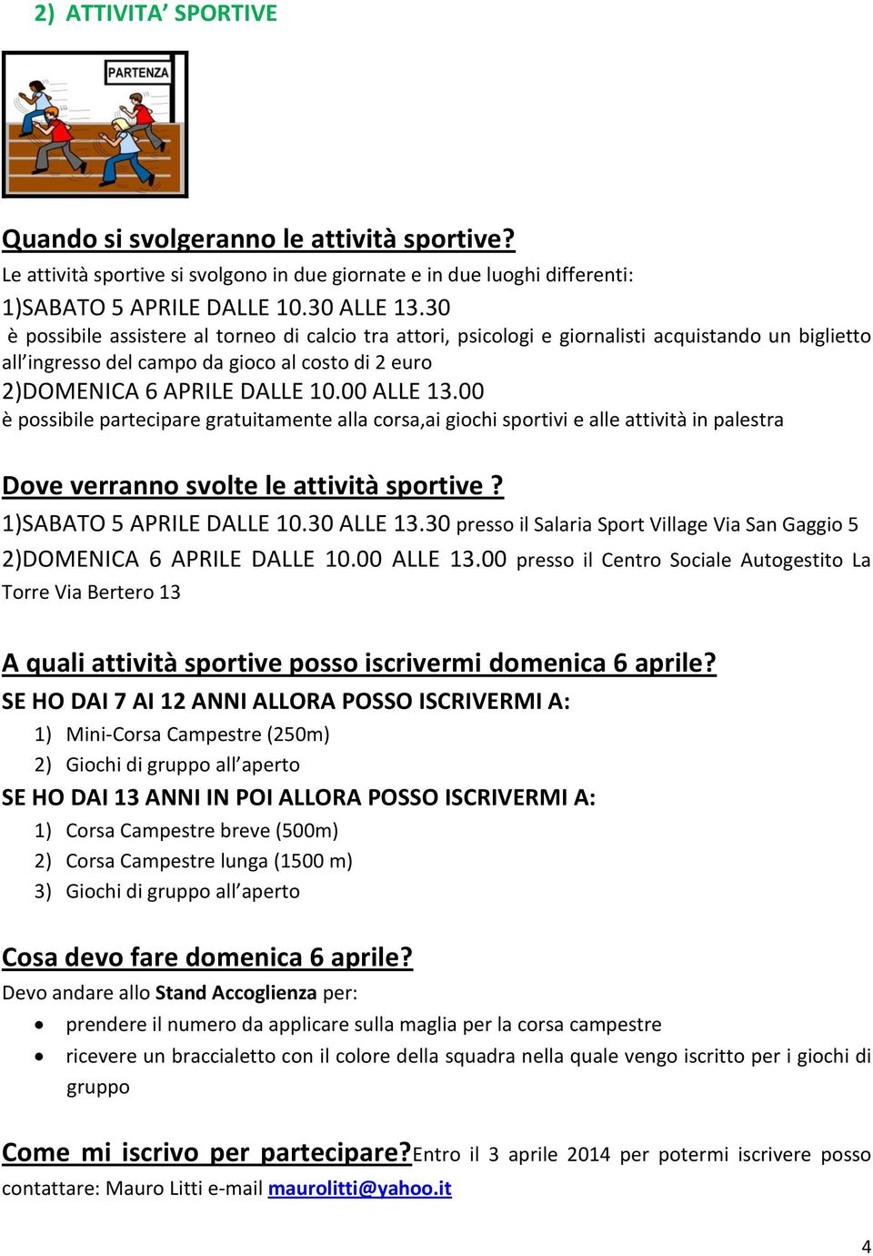 00 è possibile partecipare gratuitamente alla corsa,ai giochi sportivi e alle attività in palestra Dove verranno svolte le attività sportive? 1)SABATO 5 APRILE DALLE 10.30 ALLE 13.