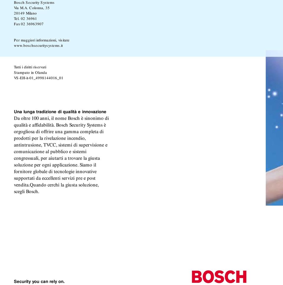 Bosch Security Systems è orgogliosa di offrire una gamma completa di prodotti per la rivelazione incendio, antintrusione, TVCC, sistemi di supervisione e comunicazione al pubblico e sistemi