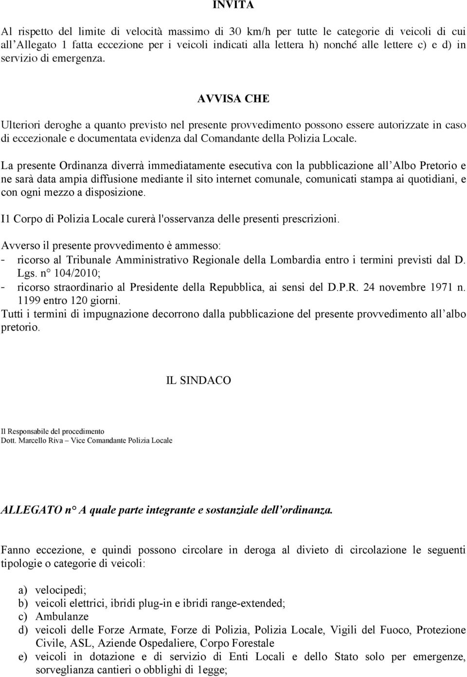 AVVISA CHE Ulteriori deroghe a quanto previsto nel presente provvedimento possono essere autorizzate in caso di eccezionale e documentata evidenza dal Comandante della Polizia Locale.