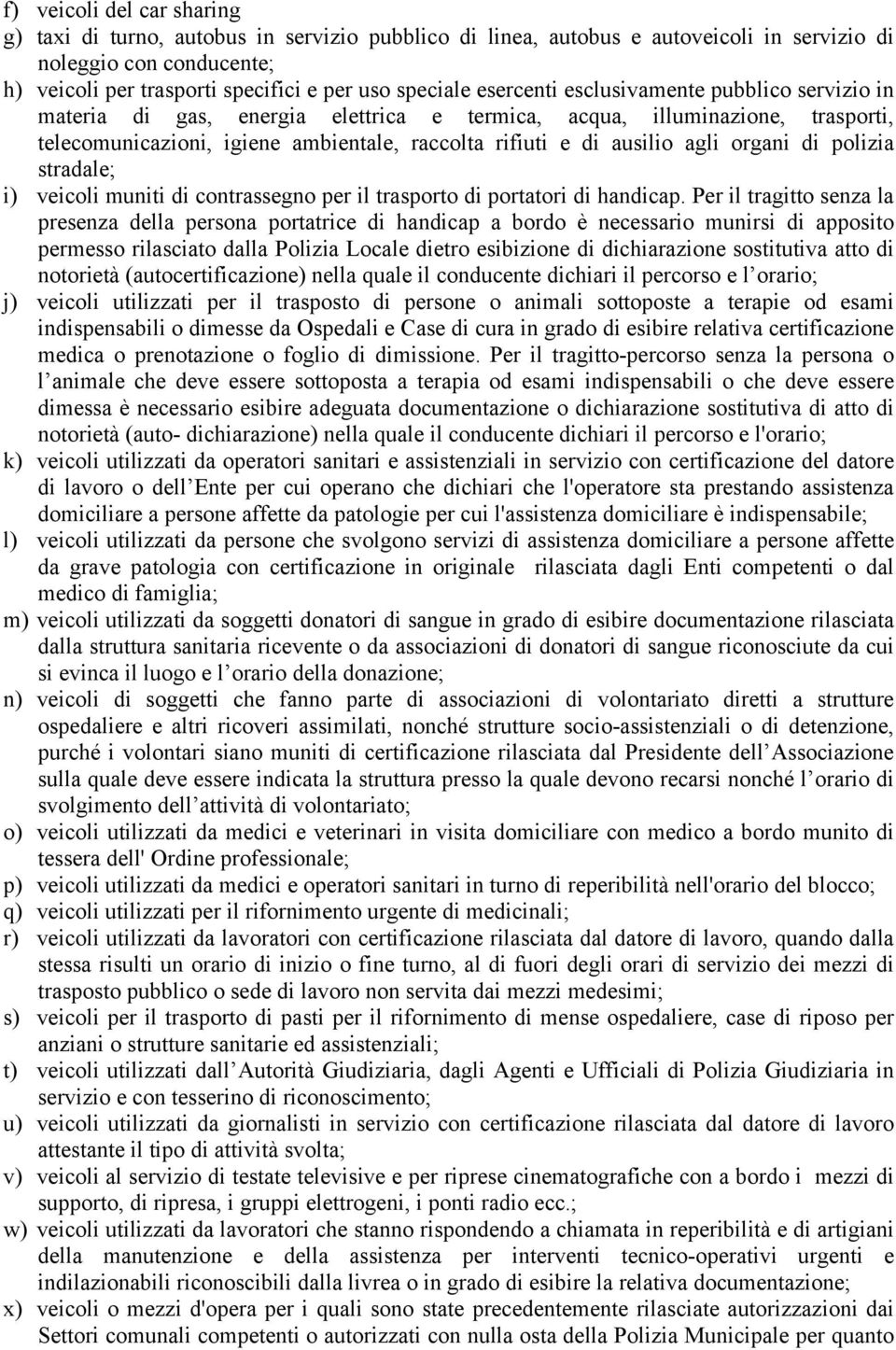 organi di polizia stradale; i) veicoli muniti di contrassegno per il trasporto di portatori di handicap.