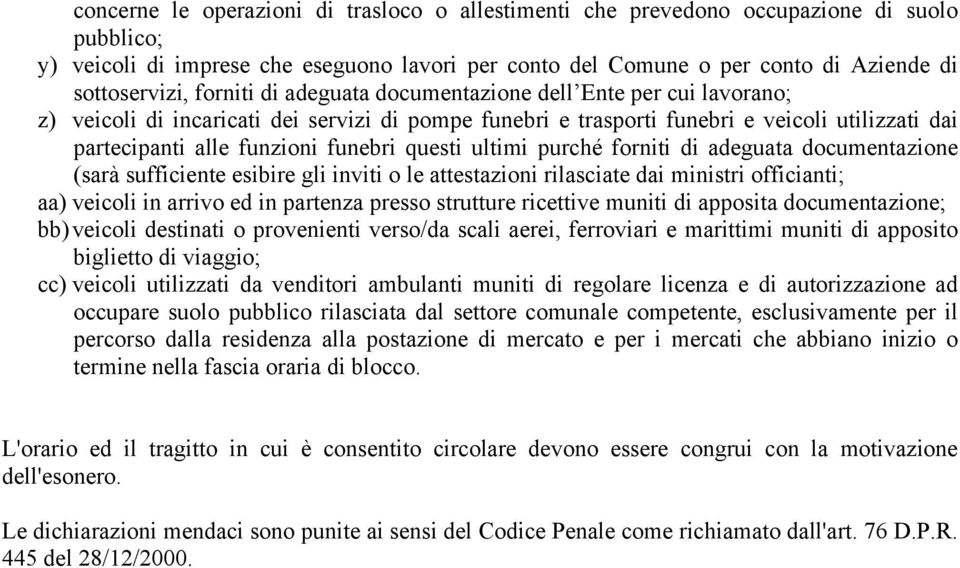 questi ultimi purché forniti di adeguata documentazione (sarà sufficiente esibire gli inviti o le attestazioni rilasciate dai ministri officianti; aa) veicoli in arrivo ed in partenza presso