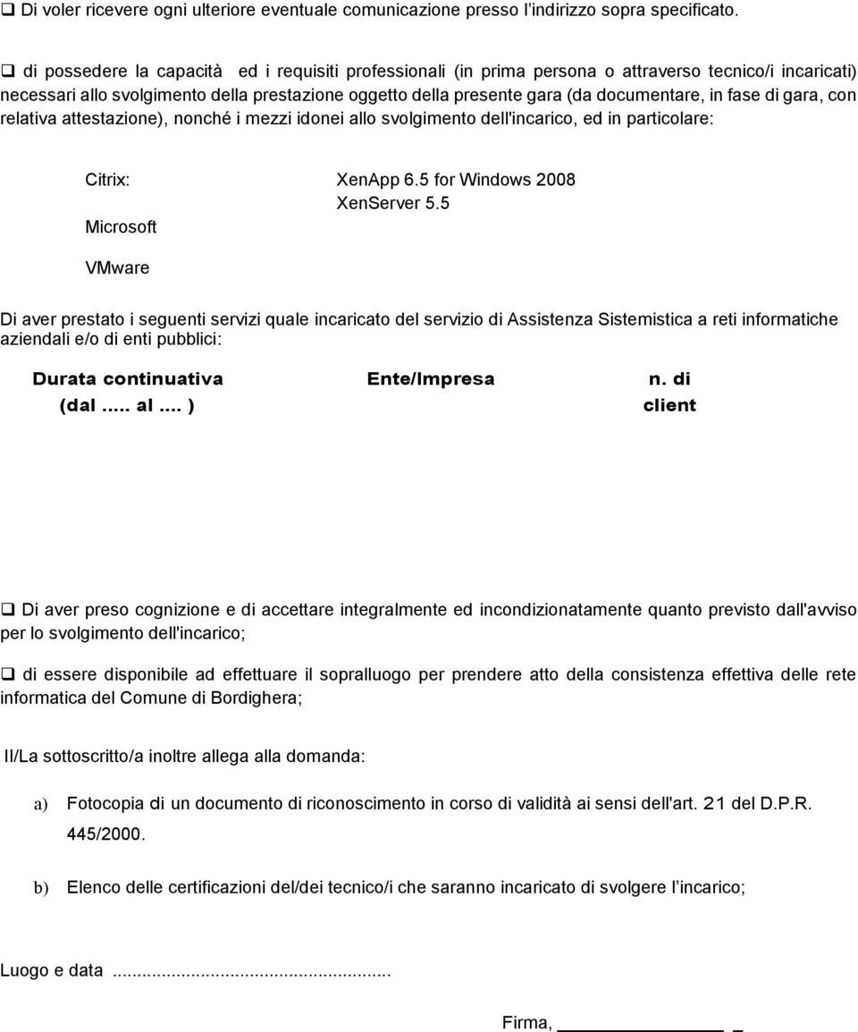 fase di gara, con relativa attestazione), nonché i mezzi idonei allo svolgimento dell'incarico, ed in particolare: Citrix: XenApp 6.5 for Windows 2008 XenServer 5.