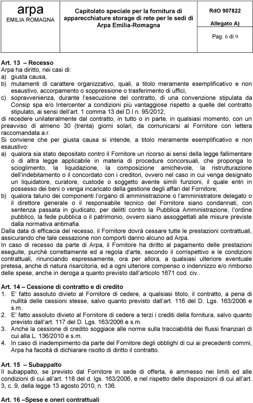 trasferimento di uffici, c) sopravvenienza, durante l esecuzione del contratto, di una convenzione stipulata da Consip spa e/o Intercenter a condizioni più vantaggiose rispetto a quelle del contratto