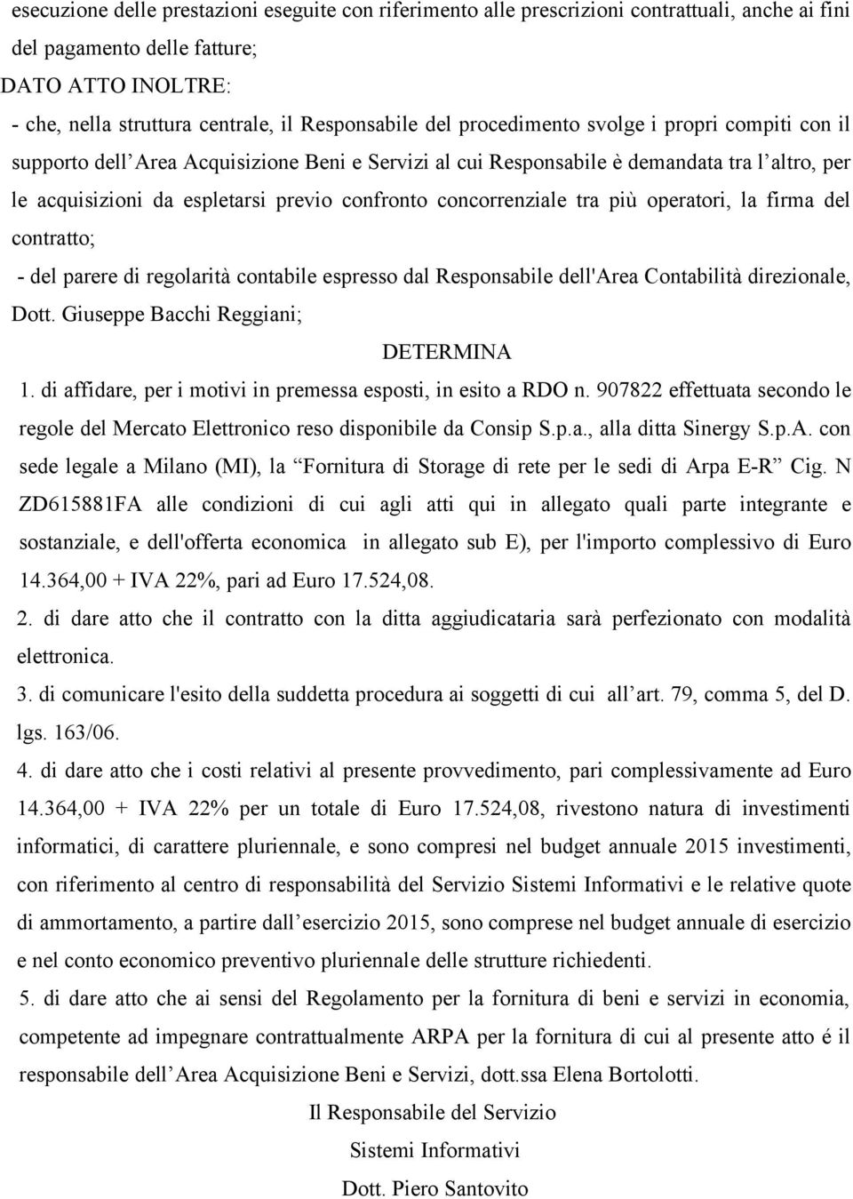 concorrenziale tra più operatori, la firma del contratto; - del parere di regolarità contabile espresso dal Responsabile dell'area Contabilità direzionale, Dott. Giuseppe Bacchi Reggiani; DETERMINA 1.