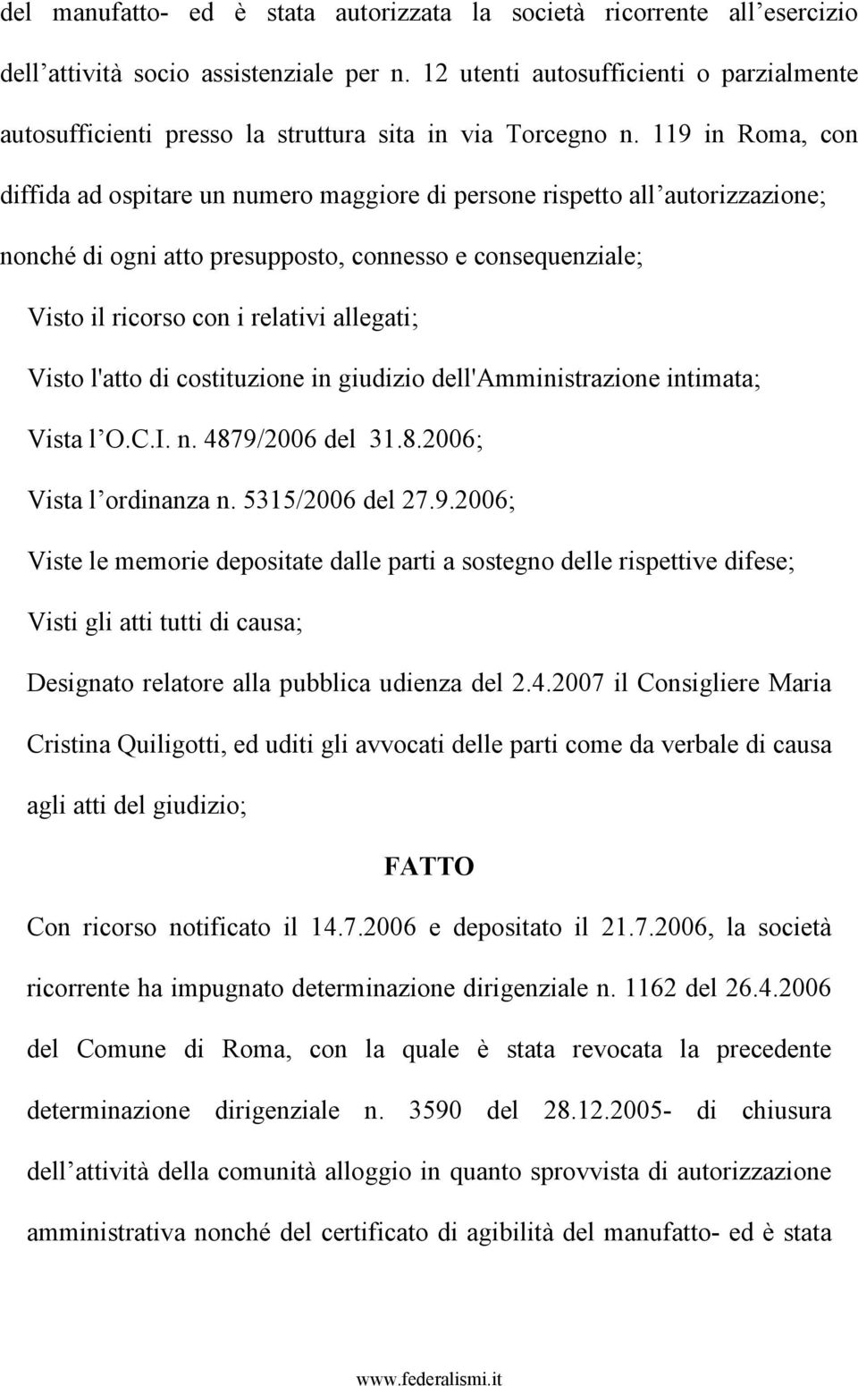 119 in Roma, con diffida ad ospitare un numero maggiore di persone rispetto all autorizzazione; nonché di ogni atto presupposto, connesso e consequenziale; Visto il ricorso con i relativi allegati;