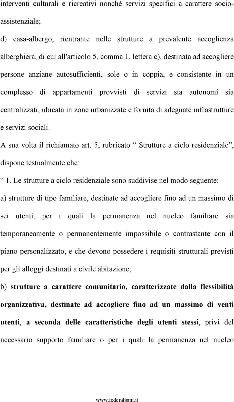 ubicata in zone urbanizzate e fornita di adeguate infrastrutture e servizi sociali. A sua volta il richiamato art. 5, rubricato Strutture a ciclo residenziale, dispone testualmente che: 1.