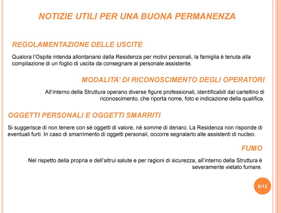 MODALITA DI RICONOSCIMENTO DEGLI OPERATORI All interno della Struttura operano diverse figure professionali, identificabili dal cartellino di riconoscimento, che riporta nome, foto e indicazione