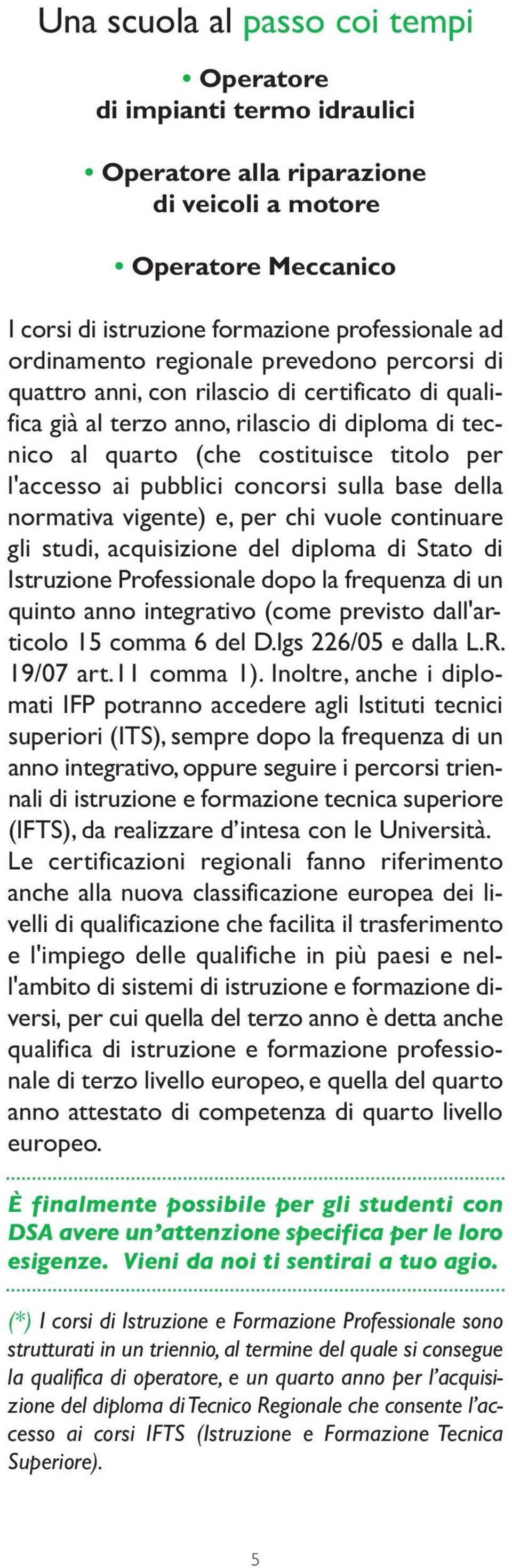 concorsi sulla base della normativa vigente) e, per chi vuole continuare gli studi, acquisizione del diploma di Stato di Istruzione Professionale dopo la frequenza di un quinto anno integrativo (come