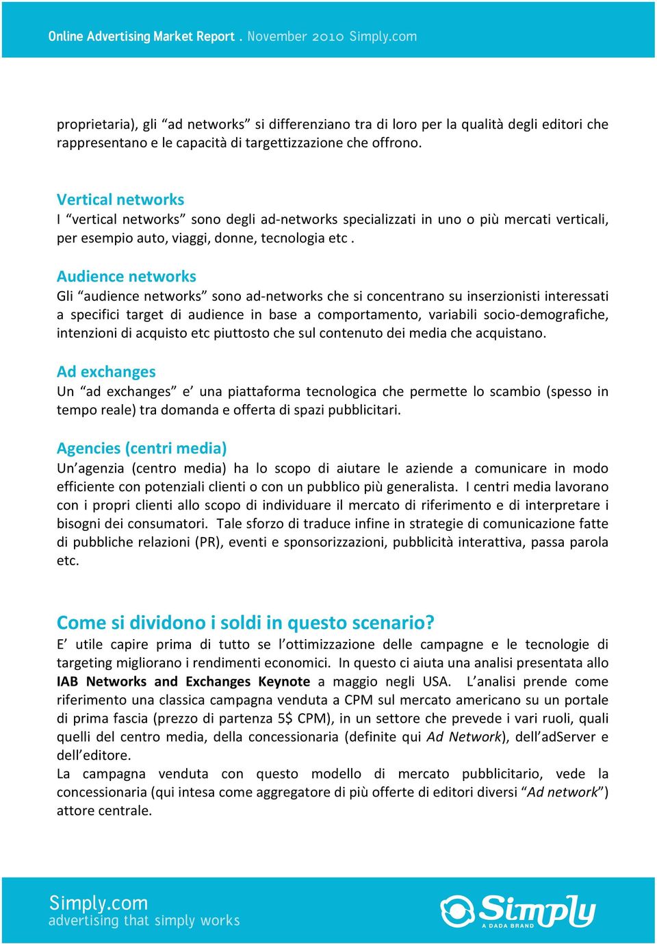 Audiencenetworks Gli audiencenetworks sonoad networkschesiconcentranosuinserzionistiinteressati a specifici target di audience in base a comportamento, variabili socio demografiche,