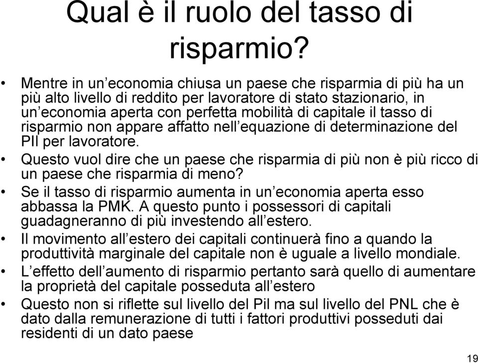 risparmio non appare affatto nell equazione di determinazione del PIl per lavoratore. Questo vuol dire che un paese che risparmia di più non è più ricco di un paese che risparmia di meno?