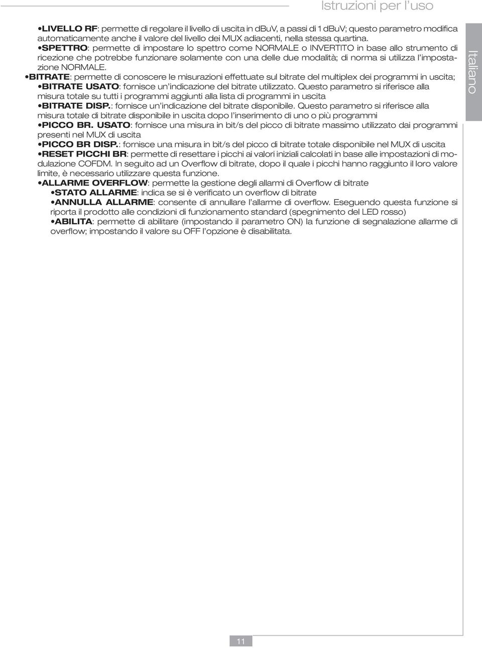 SPETTRO: permette di impostare lo spettro come NORMALE o INVERTITO in base allo strumento di ricezione che potrebbe funzionare solamente con una delle due modalità; di norma si utilizza l