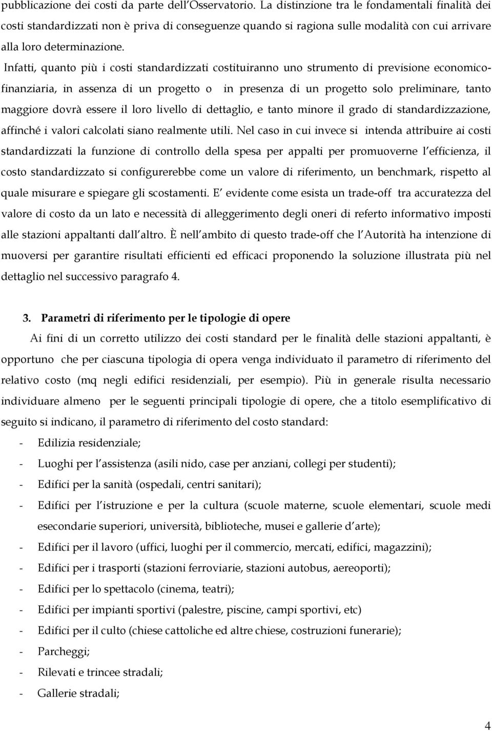 Infatti, quanto più i costi standardizzati costituiranno uno strumento di previsione economicofinanziaria, in assenza di un progetto o in presenza di un progetto solo preliminare, tanto maggiore