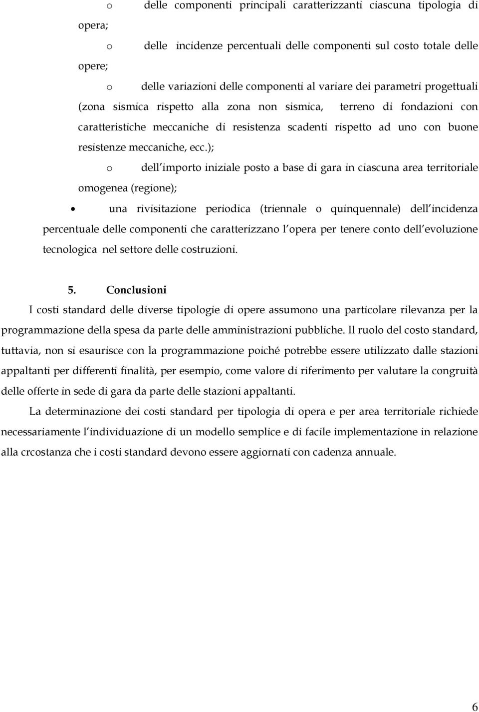 ecc.); o dell importo iniziale posto a base di gara in ciascuna area territoriale omogenea (regione); una rivisitazione periodica (triennale o quinquennale) dell incidenza percentuale delle