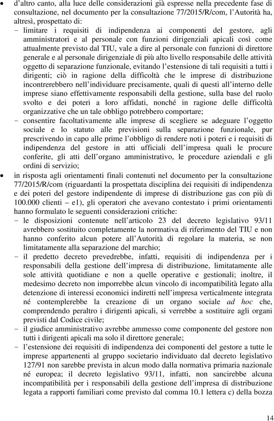 funzioni di direttore generale e al personale dirigenziale di più alto livello responsabile delle attività oggetto di separazione funzionale, evitando l estensione di tali requisiti a tutti i