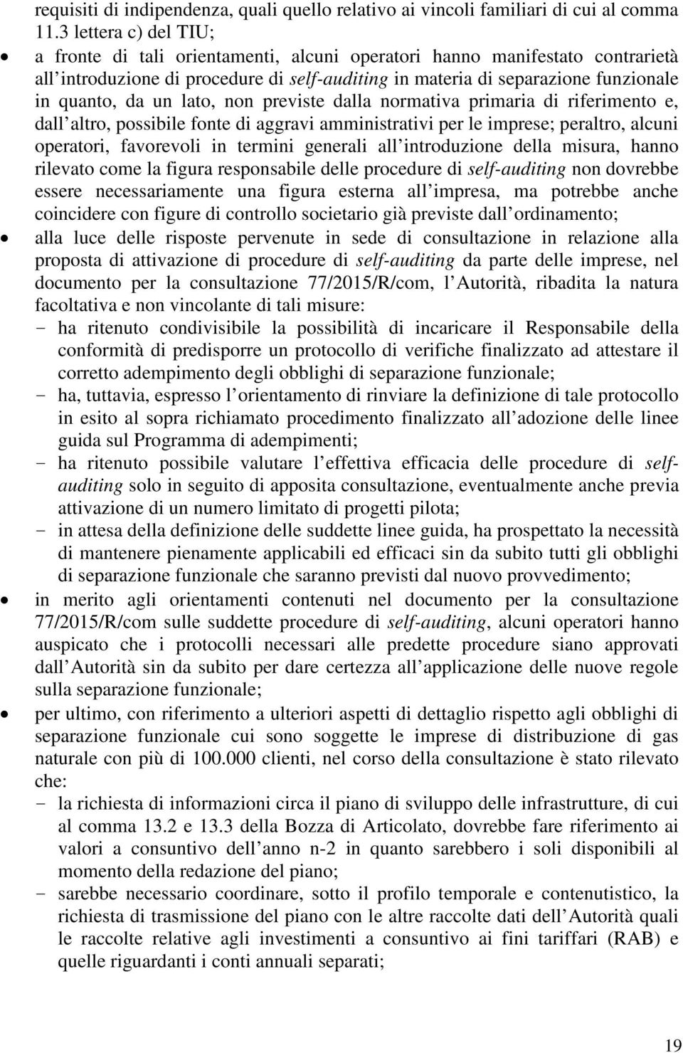 un lato, non previste dalla normativa primaria di riferimento e, dall altro, possibile fonte di aggravi amministrativi per le imprese; peraltro, alcuni operatori, favorevoli in termini generali all