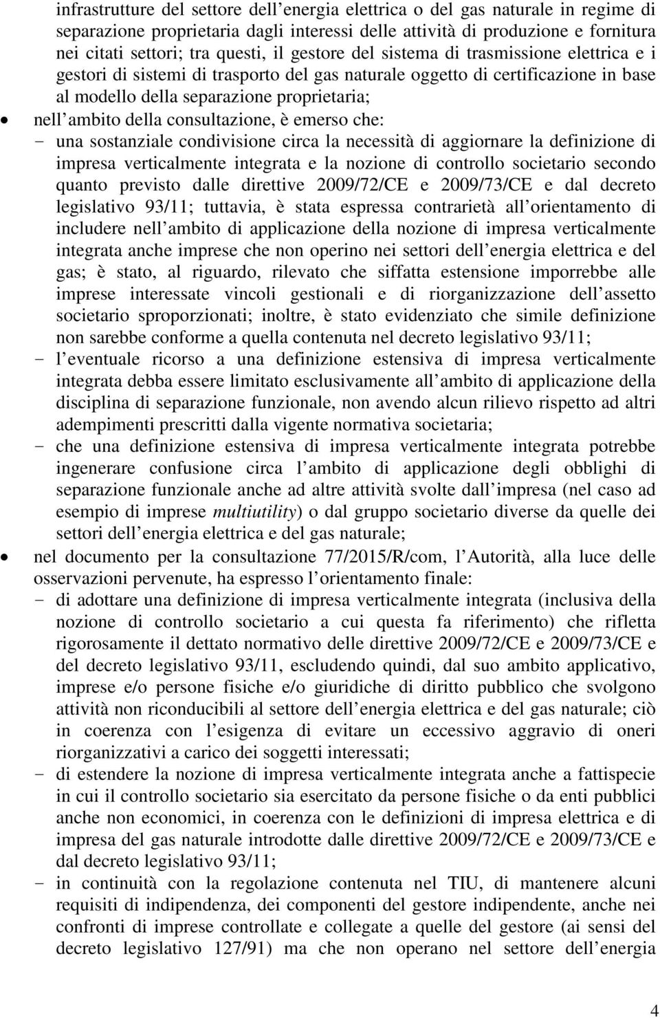 consultazione, è emerso che: - una sostanziale condivisione circa la necessità di aggiornare la definizione di impresa verticalmente integrata e la nozione di controllo societario secondo quanto