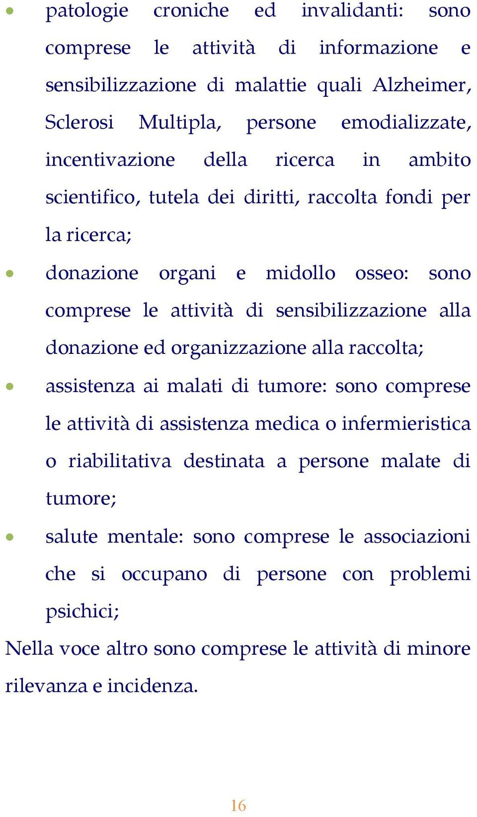 sensibilizzazione alla donazione ed organizzazione alla raccolta; assistenza ai malati di tumore: sono comprese le attività di assistenza medica o infermieristica o riabilitativa