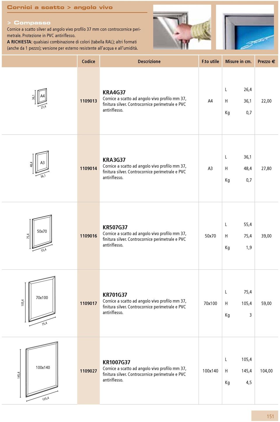 Prezzo E 36,1 27,4 1109013 kra4g37 Cornice a scatto ad angolo vivo profilo mm 37, finitura silver. Controcornice perimetrale e PVC antiriflesso.