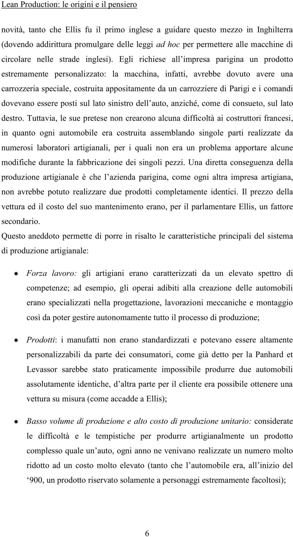 Egli richiese all impresa parigina un prodotto estremamente personalizzato: la macchina, infatti, avrebbe dovuto avere una carrozzeria speciale, costruita appositamente da un carrozziere di Parigi e