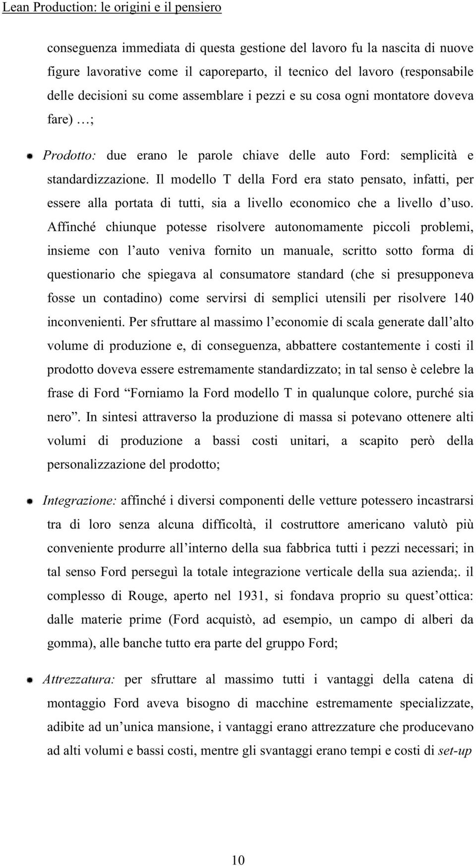 Il modello T della Ford era stato pensato, infatti, per essere alla portata di tutti, sia a livello economico che a livello d uso.