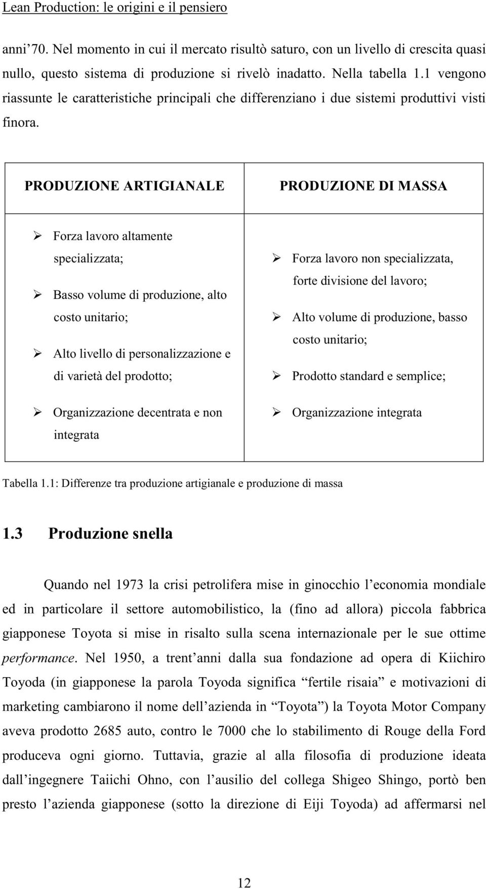 PRODUZIONE ARTIGIANALE PRODUZIONE DI MASSA Forza lavoro altamente specializzata; Basso volume di produzione, alto costo unitario; Alto livello di personalizzazione e di varietà del prodotto;