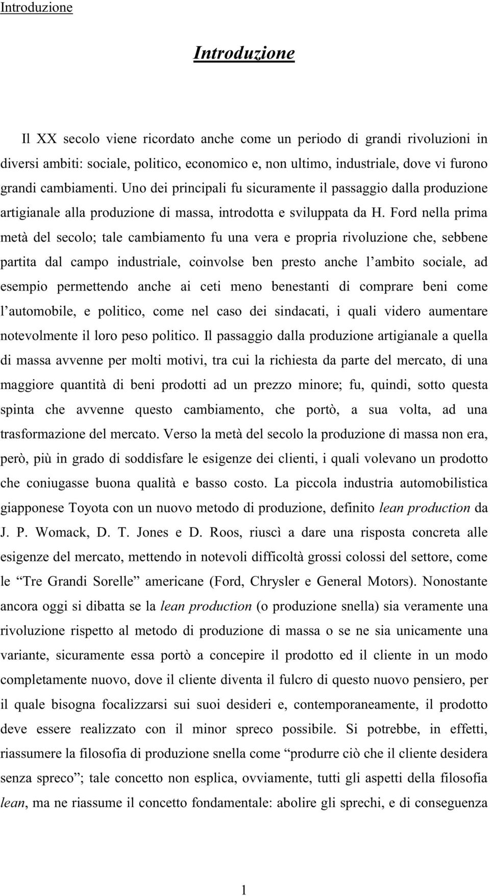 Ford nella prima metà del secolo; tale cambiamento fu una vera e propria rivoluzione che, sebbene partita dal campo industriale, coinvolse ben presto anche l ambito sociale, ad esempio permettendo