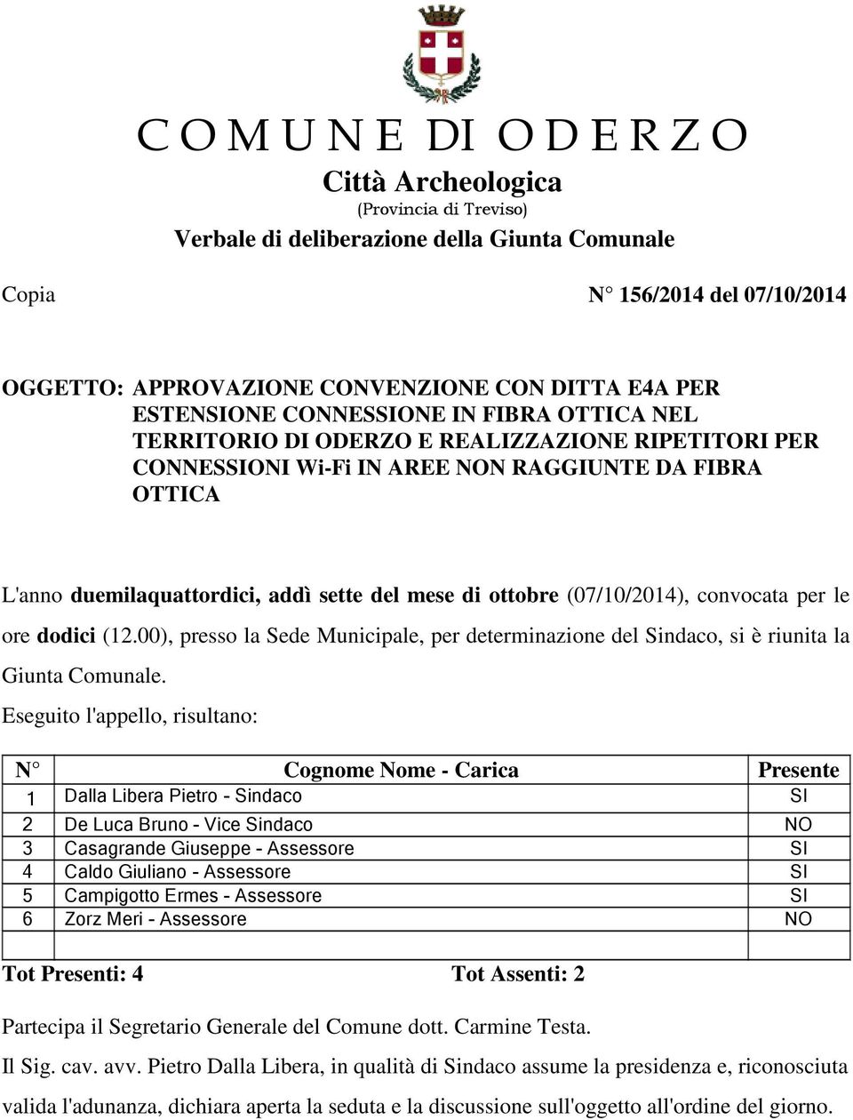 di ottobre (07/10/2014), convocata per le ore dodici (12.00), presso la Sede Municipale, per determinazione del Sindaco, si è riunita la Giunta Comunale.