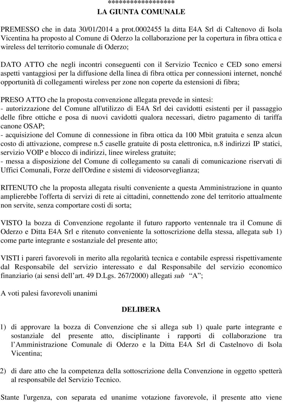 negli incontri conseguenti con il Servizio Tecnico e CED sono emersi aspetti vantaggiosi per la diffusione della linea di fibra ottica per connessioni internet, nonché opportunità di collegamenti