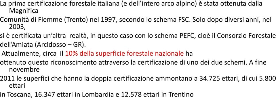 Attualmente, circa il 10% della superficie forestale nazionale ha ottenuto questo riconoscimento attraverso la certificazione di uno dei due schemi.