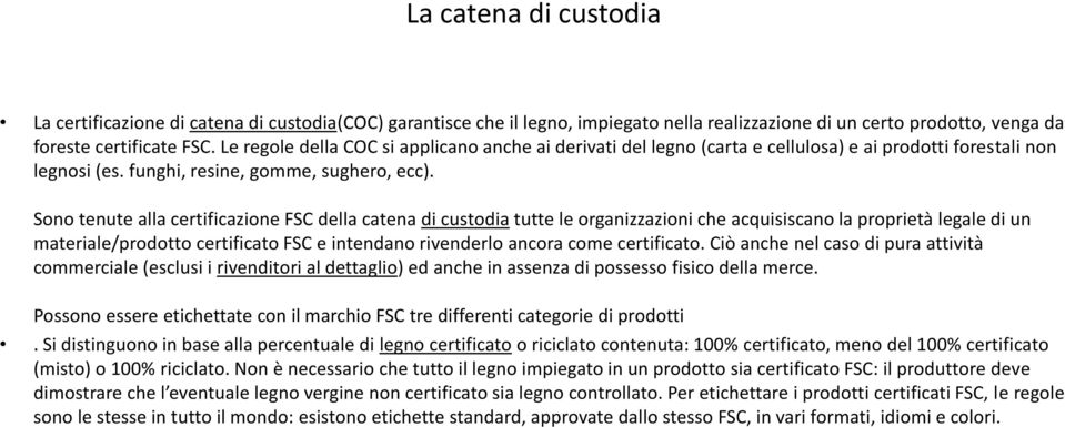 Sono tenute alla certificazione FSC della catena di custodia tutte le organizzazioni che acquisiscano la proprietà legale di un materiale/prodotto certificato FSC e intendano rivenderlo ancora come