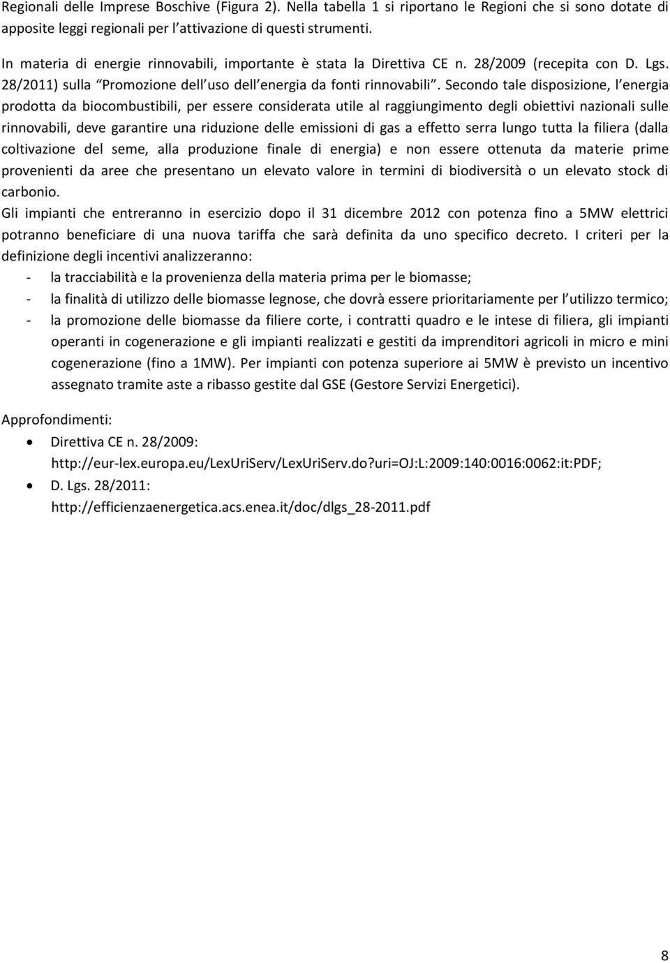 Secondo tale disposizione, l energia prodotta da biocombustibili, per essere considerata utile al raggiungimento degli obiettivi nazionali sulle rinnovabili, deve garantire una riduzione delle