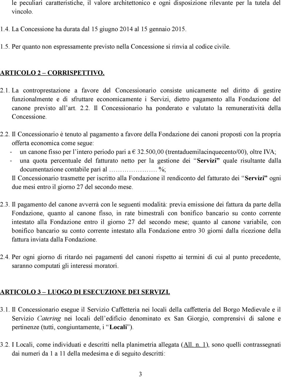 al 15 gennaio 2015. 1.5. Per quanto non espressamente previsto nella Concessione si rinvia al codice civile. ARTICOLO 2 CORRISPETTIVO. 2.1. La controprestazione a favore del Concessionario consiste