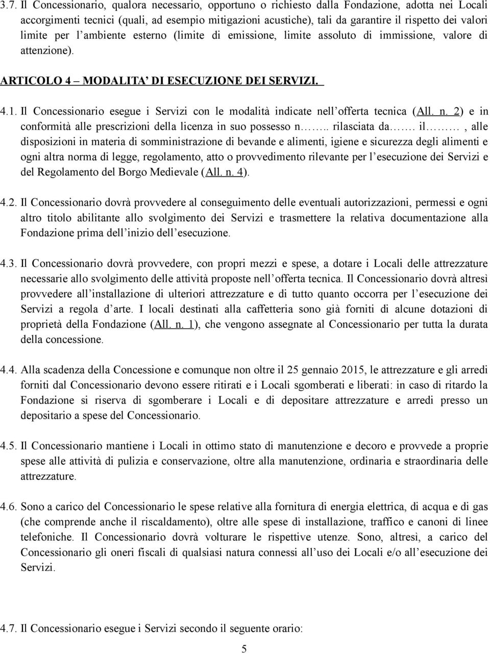 Il Concessionario esegue i Servizi con le modalità indicate nell offerta tecnica (All. n. 2) e in conformità alle prescrizioni della licenza in suo possesso n.. rilasciata da.