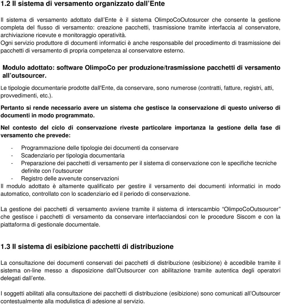 Ogni servizio produttore di documenti informatici è anche responsabile del procedimento di trasmissione dei pacchetti di versamento di propria competenza al conservatore esterno.