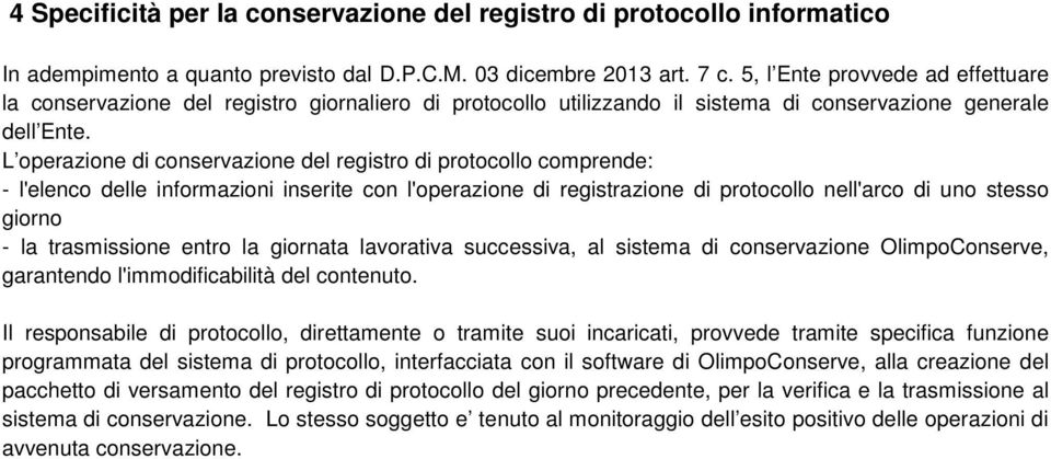 L operazione di conservazione del registro di protocollo comprende: - l'elenco delle informazioni inserite con l'operazione di registrazione di protocollo nell'arco di uno stesso giorno - la