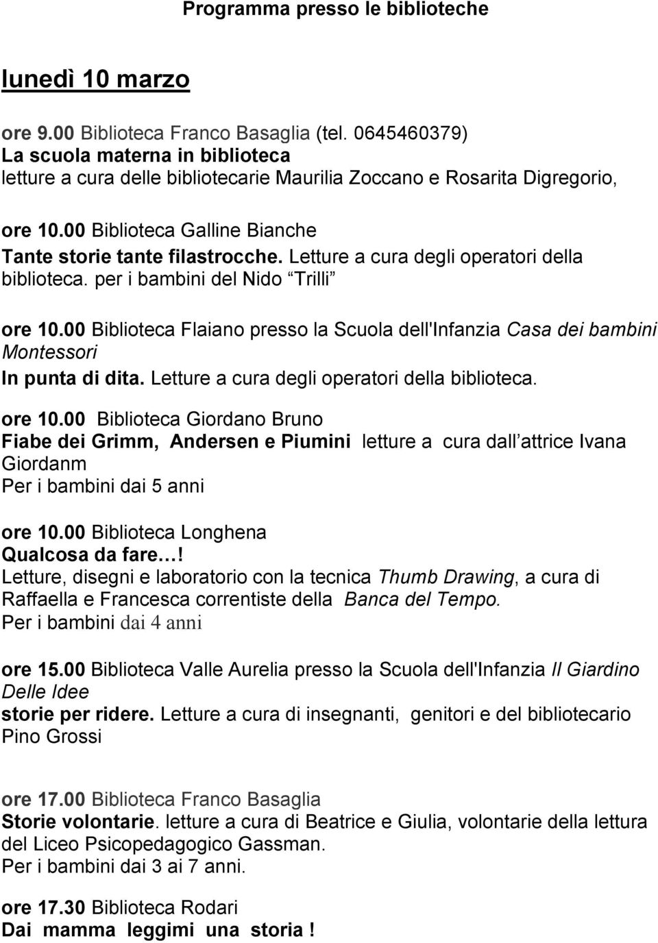 Letture a cura degli operatori della biblioteca. ore 10.00 Biblioteca Giordano Bruno Fiabe dei Grimm, Andersen e Piumini letture a cura dall attrice Ivana Giordanm ore 10.