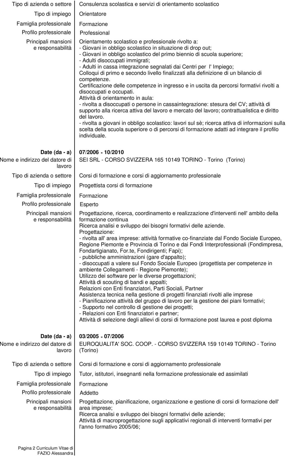 finalizzati alla definizione di un bilancio di competenze. Certificazione delle competenze in ingresso e in uscita da percorsi formativi rivolti a disoccupati e occupati.