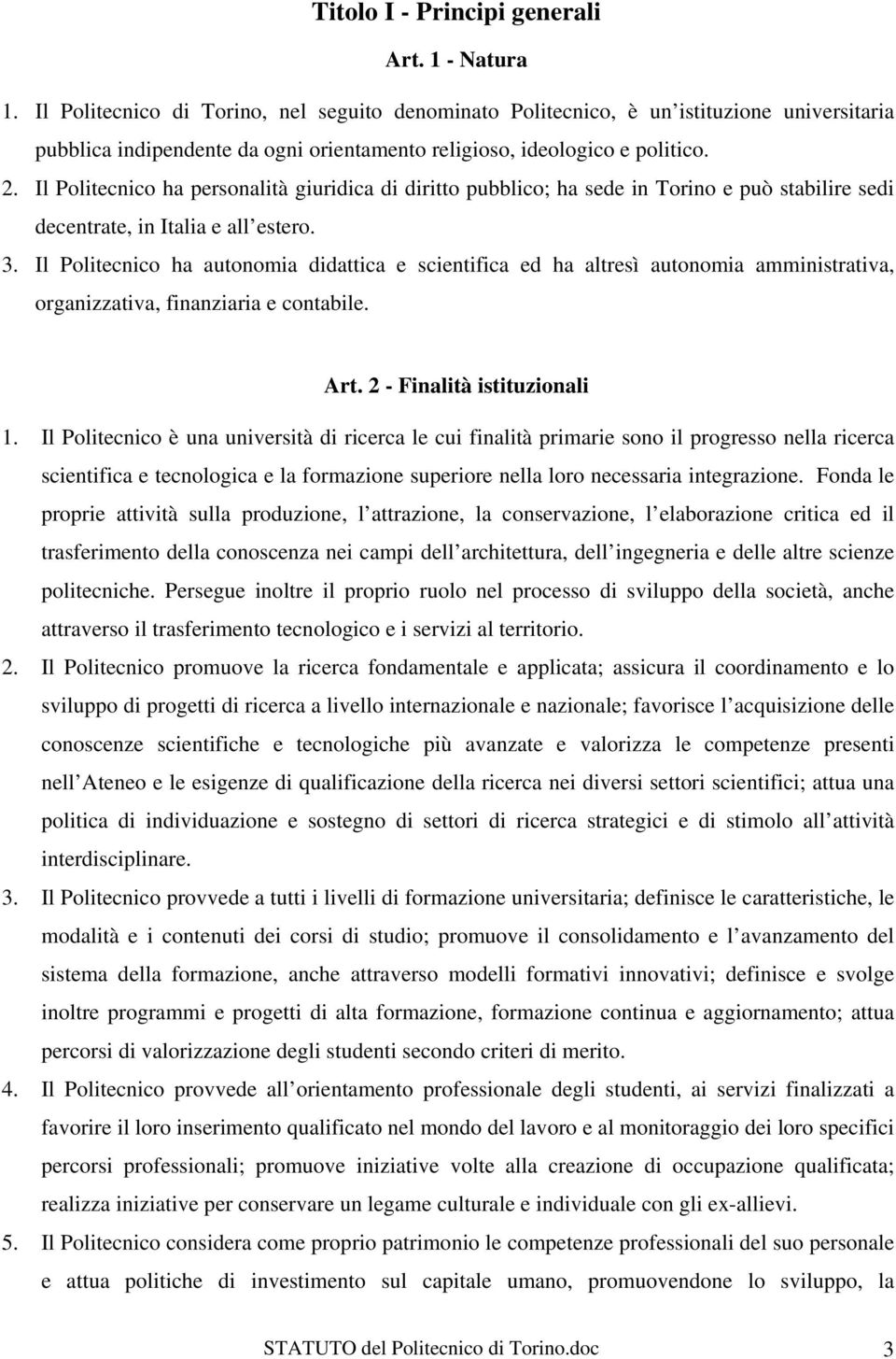 Il Politecnico ha personalità giuridica di diritto pubblico; ha sede in Torino e può stabilire sedi decentrate, in Italia e all estero. 3.