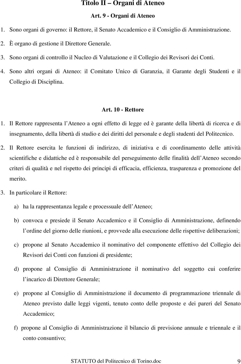Sono altri organi di Ateneo: il Comitato Unico di Garanzia, il Garante degli Studenti e il Collegio di Disciplina. Art. 10 - Rettore 1.