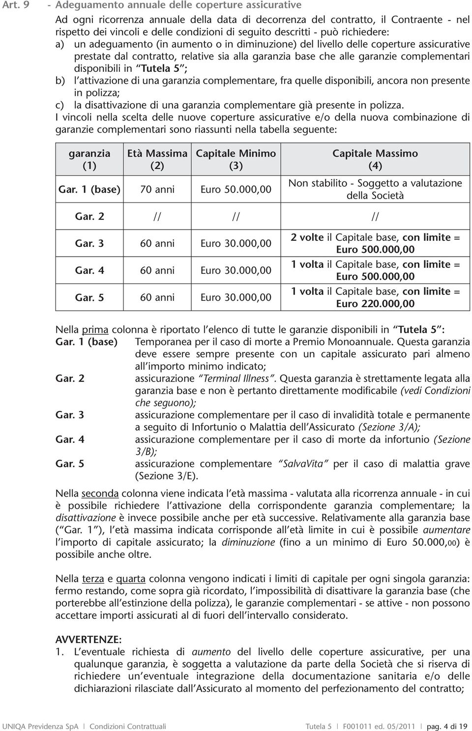 complementari disponibili in Tutela 5 ; b) l attivazione di una garanzia complementare, fra quelle disponibili, ancora non presente in polizza; c) la disattivazione di una garanzia complementare già