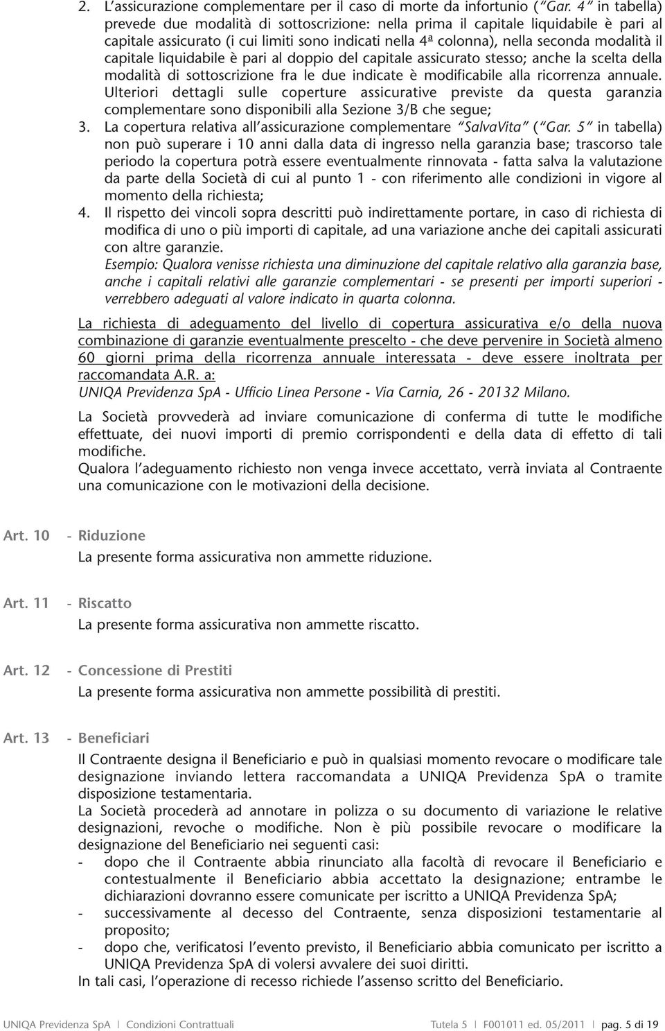 capitale liquidabile è pari al doppio del capitale assicurato stesso; anche la scelta della modalità di sottoscrizione fra le due indicate è modificabile alla ricorrenza annuale.