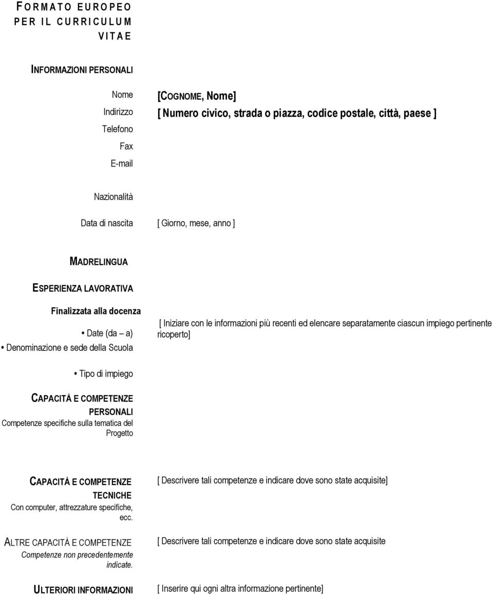 recenti ed elencare separatamente ciascun impiego pertinente ricoperto] Tipo di impiego CAPACITÀ E COMPETENZE PERSONALI Competenze specifiche sulla tematica del Progetto CAPACITÀ E COMPETENZE