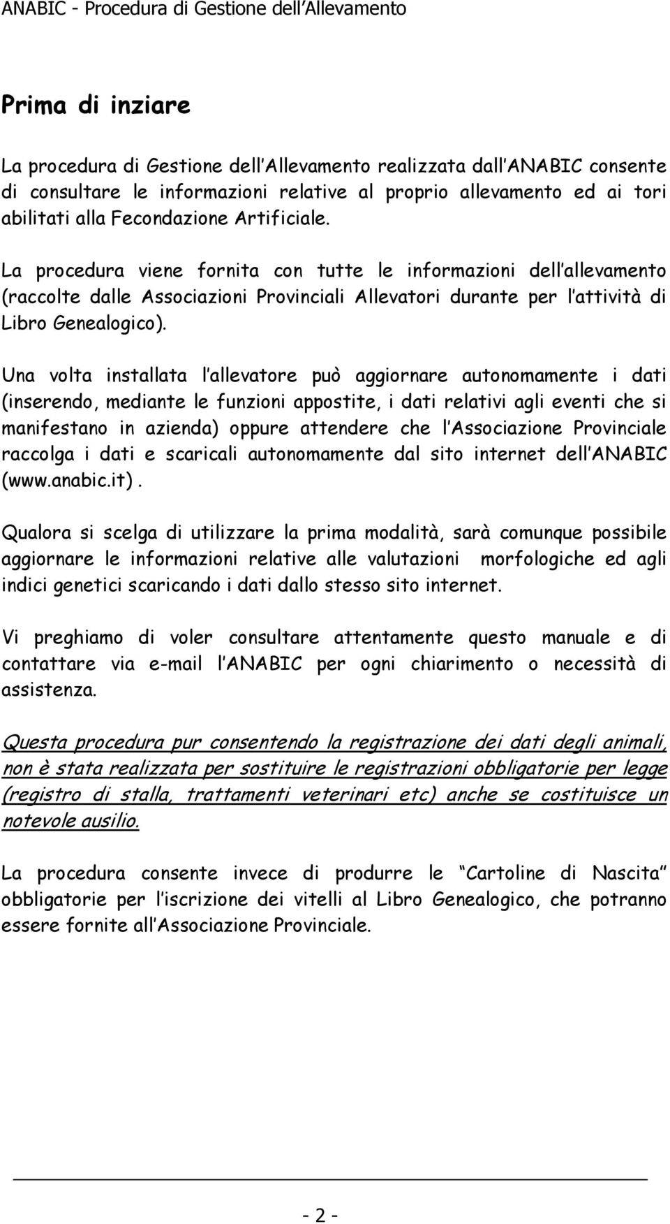 Una volta installata l allevatore può aggiornare autonomamente i dati (inserendo, mediante le funzioni appostite, i dati relativi agli eventi che si manifestano in azienda) oppure attendere che l